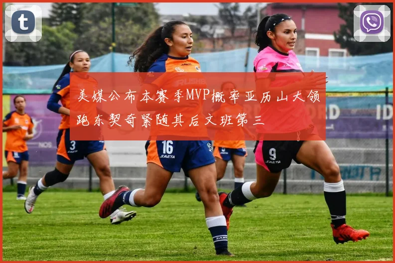 美媒公布本赛季MVP概率亚历山大领跑东契奇紧随其后文班第三