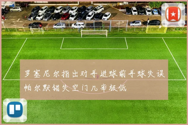 罗塞尼尔指出对手进球前手球失误帕尔默错失空门几率极低