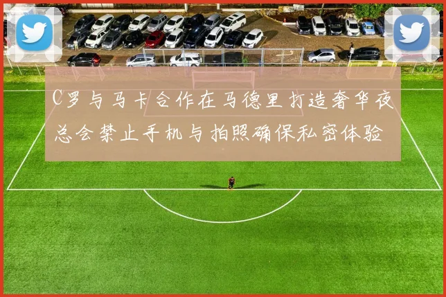 C罗与马卡合作在马德里打造奢华夜总会禁止手机与拍照确保私密体验